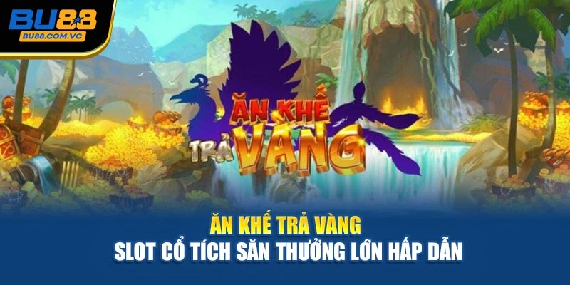 Ăn Khế Trả Vàng – Slot Cổ Tích Săn Thưởng Lớn Hấp Dẫn