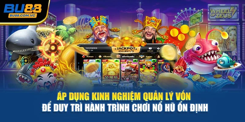 Áp dụng kinh nghiệm quản lý vốn để duy trì hành trình chơi nổ hũ ổn định
