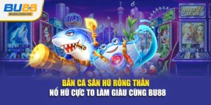 Bắn Cá Săn Hũ Rồng Thần - Nổ Hũ Cực To Làm Giàu Cùng Bu88