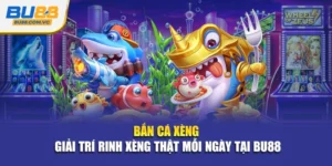 Bắn Cá Xèng - Giải Trí Rinh Xèng Thật Mỗi Ngày Tại Bu88