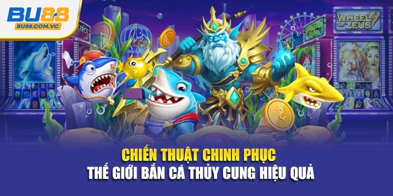 Chiến thuật chinh phục thế giới bắn cá thủy cung hiệu quả