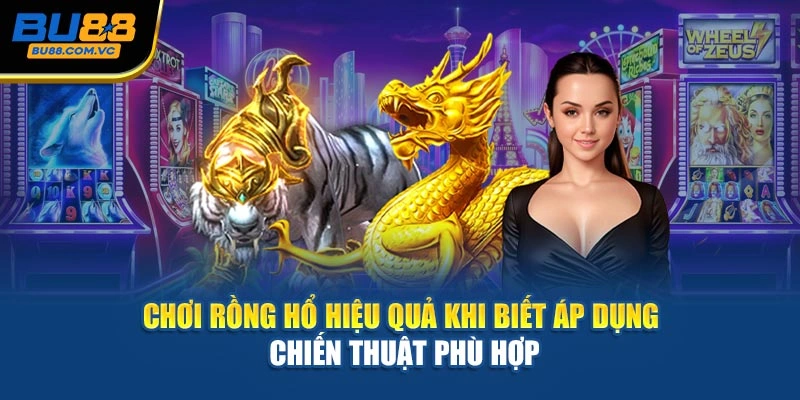 Chơi Rồng Hổ hiệu quả khi biết áp dụng chiến thuật phù hợp