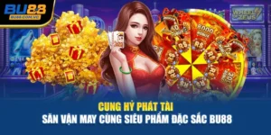 Cung Hỷ Phát Tài – Săn Vận May Cùng Siêu Phẩm Đặc Sắc Bu88