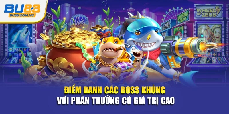 Điểm danh các boss khủng với phần thưởng có giá trị cao
