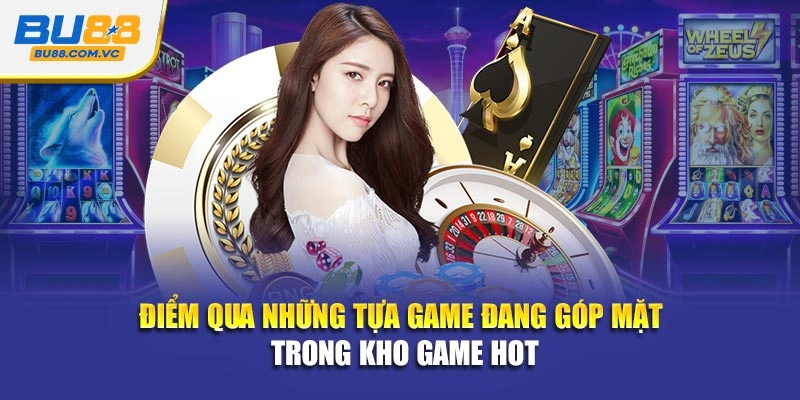 Điểm qua những tựa game đang góp mặt trong kho game hot