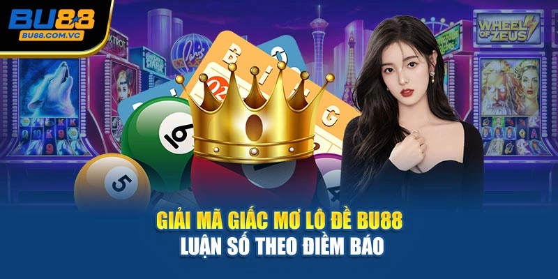 Giải Mã Giấc Mơ Lô Đề BU88 – Luận Số Theo Điềm Báo
