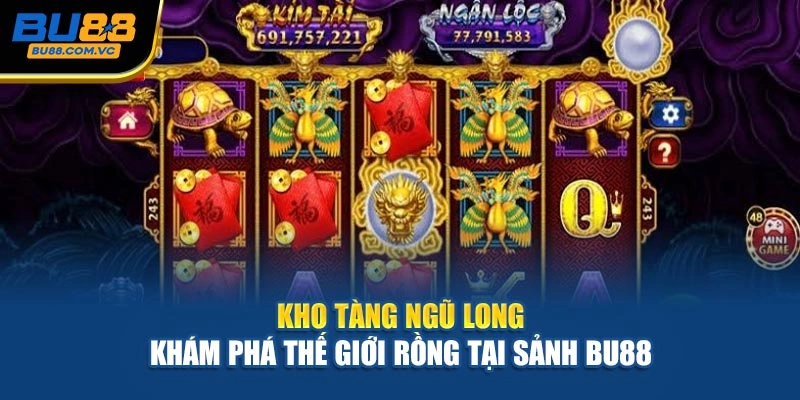 Kho Tàng Ngũ Long – Khám Phá Thế Giới Rồng Tại Sảnh Bu88 