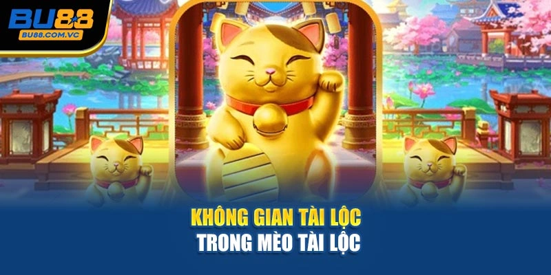 Không gian tài lộc trong Mèo Tài Lộc