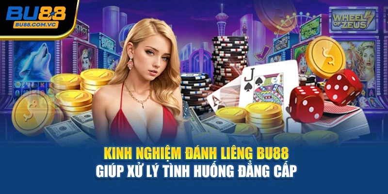 Kinh Nghiệm Đánh Liêng BU88 Giúp Xử Lý Tình Huống Đẳng Cấp 