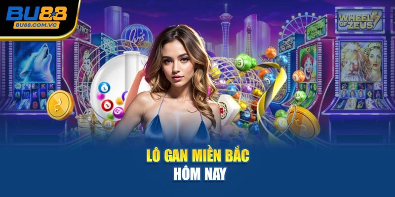 Lô Gan Miền Bắc hôm nay