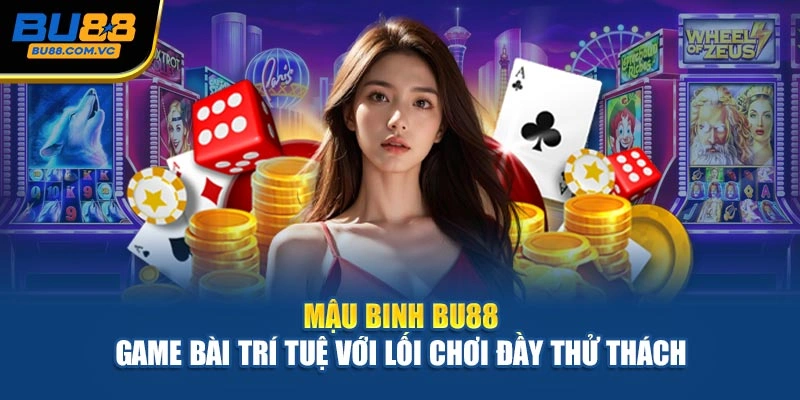 Mậu Binh Bu88 – Game Bài Trí Tuệ Với Lối Chơi Đầy Thử Thách