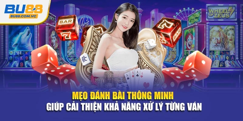 Mẹo đánh bài thông minh giúp cải thiện khả năng xử lý từng ván
