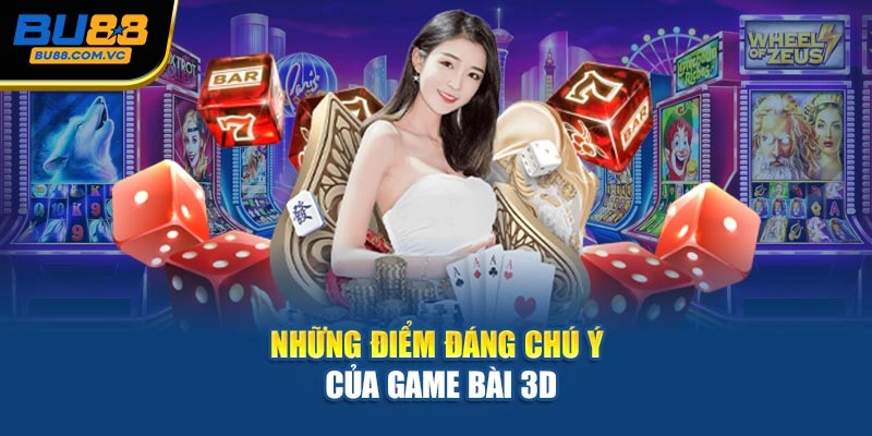Những điểm đáng chú ý của game bài 3D