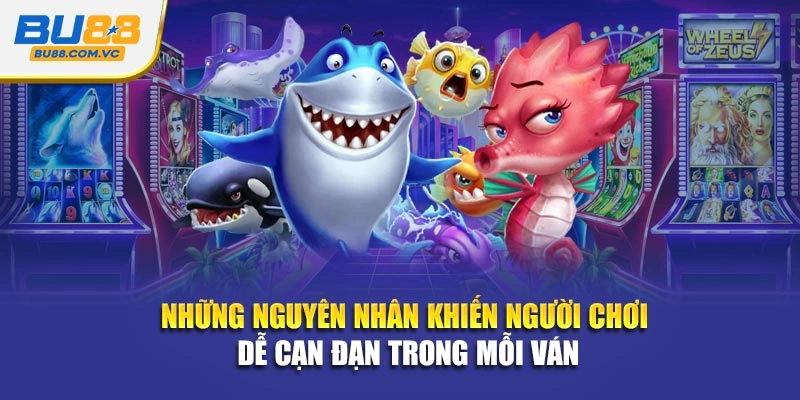 Những nguyên nhân khiến người chơi dễ cạn đạn trong mỗi ván