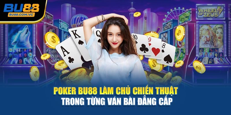 Poker Bu88 – Làm Chủ Chiến Thuật Trong Từng Ván Bài Đẳng Cấp
