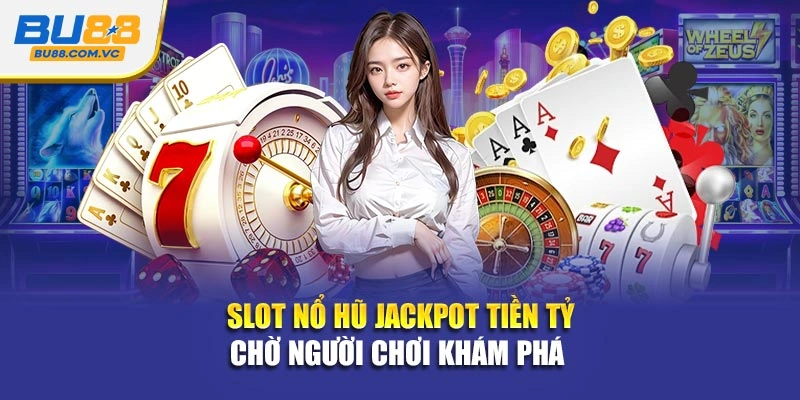 Slot nổ hũ jackpot tiền tỷ chờ người chơi khám phá  