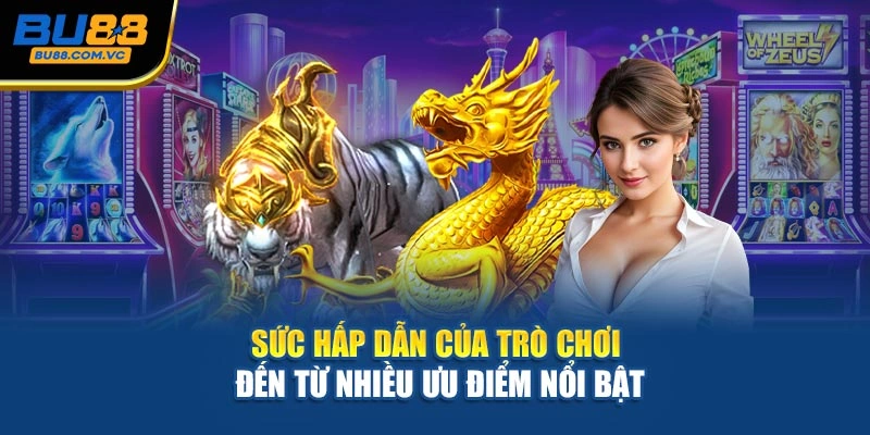 Sức hấp dẫn của trò chơi đến từ nhiều ưu điểm nổi bật