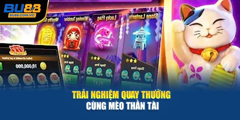 Trải nghiệm quay thưởng cùng mèo thần tài